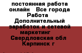 постоянная работа онлайн - Все города Работа » Дополнительный заработок и сетевой маркетинг   . Свердловская обл.,Карпинск г.